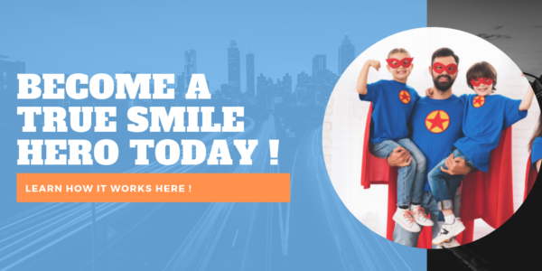 BECOME A TRUE SMILE HERO TODAY ! BECOME A TRUE SMILE HERO TODAY !